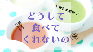 離乳食開始したけどなんで食べてくれないのかな
